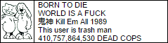BORN TO DIE. WORLD IS A FUCK. 鬼神 Kill Em All 1989. This user is trash man. 410,757,864,530 DEAD COPS